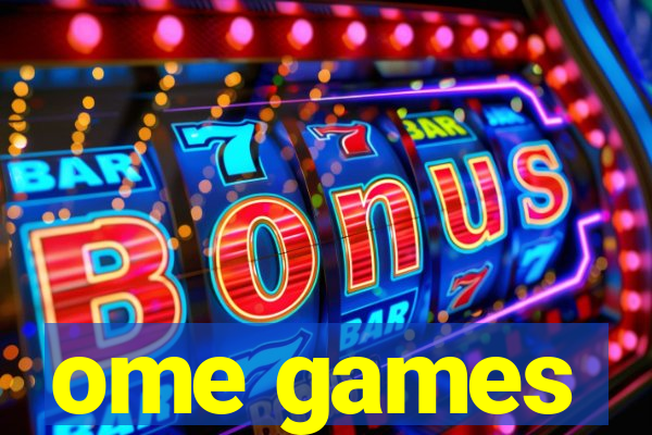 ome games